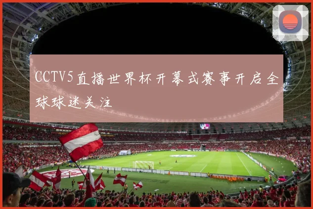 CCTV5直播世界杯开幕式赛事开启全球球迷关注