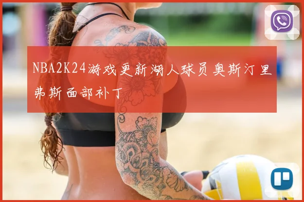 NBA2K24游戏更新湖人球员奥斯汀里弗斯面部补丁