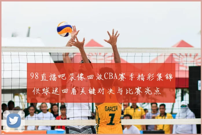 98直播吧录像回放CBA赛季精彩集锦 供球迷回看关键对决与比赛亮点